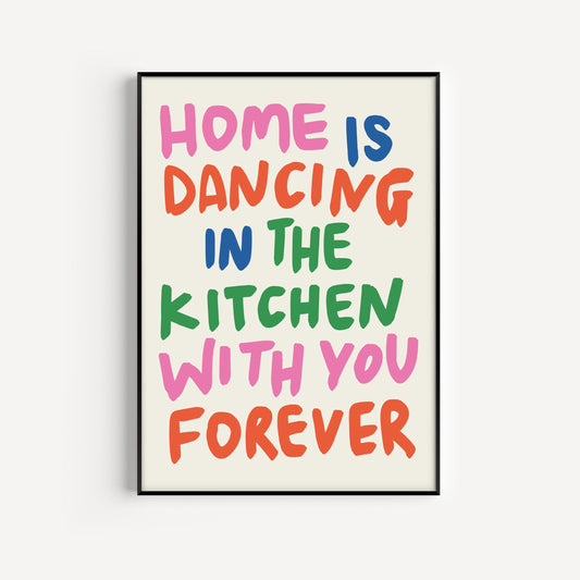 Home Is Dancing In The Kitchen With You Forever Print