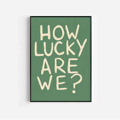 How Lucky Are We? Print