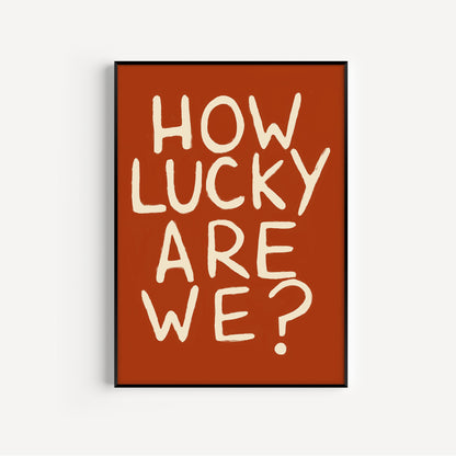 How Lucky Are We? Print
