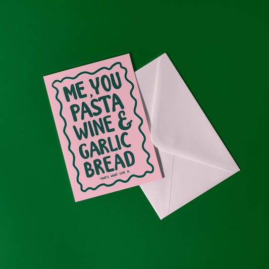 Me, You, Pasta, Wine & Garlic Bread Card