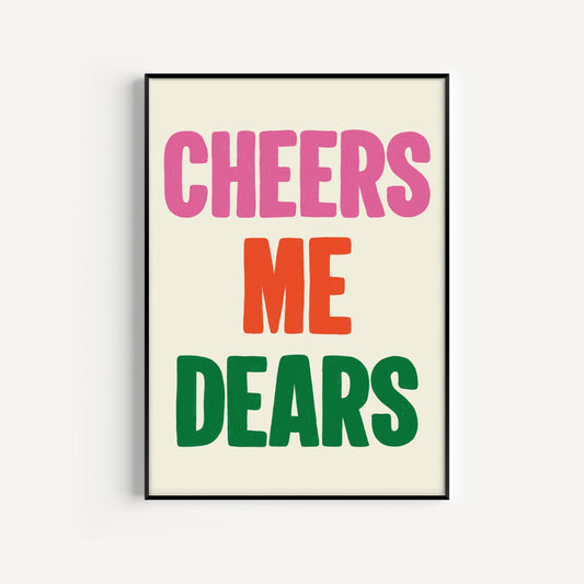Cheers Me Dears Print