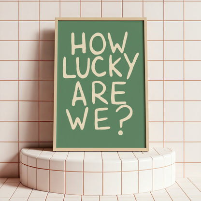 How Lucky Are We? Print