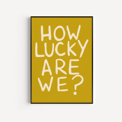 How Lucky Are We? Print