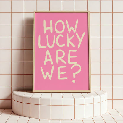 How Lucky Are We? Print