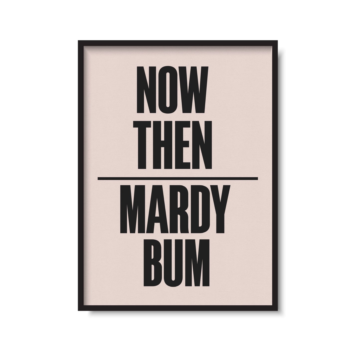 Mardy Bum Print