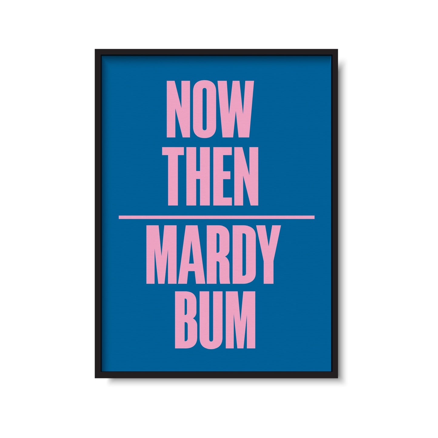 Mardy Bum Print