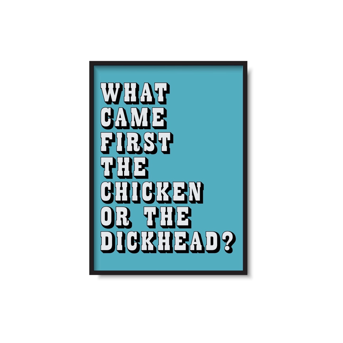 What Came First The Chicken Or The Dickhead? Print
