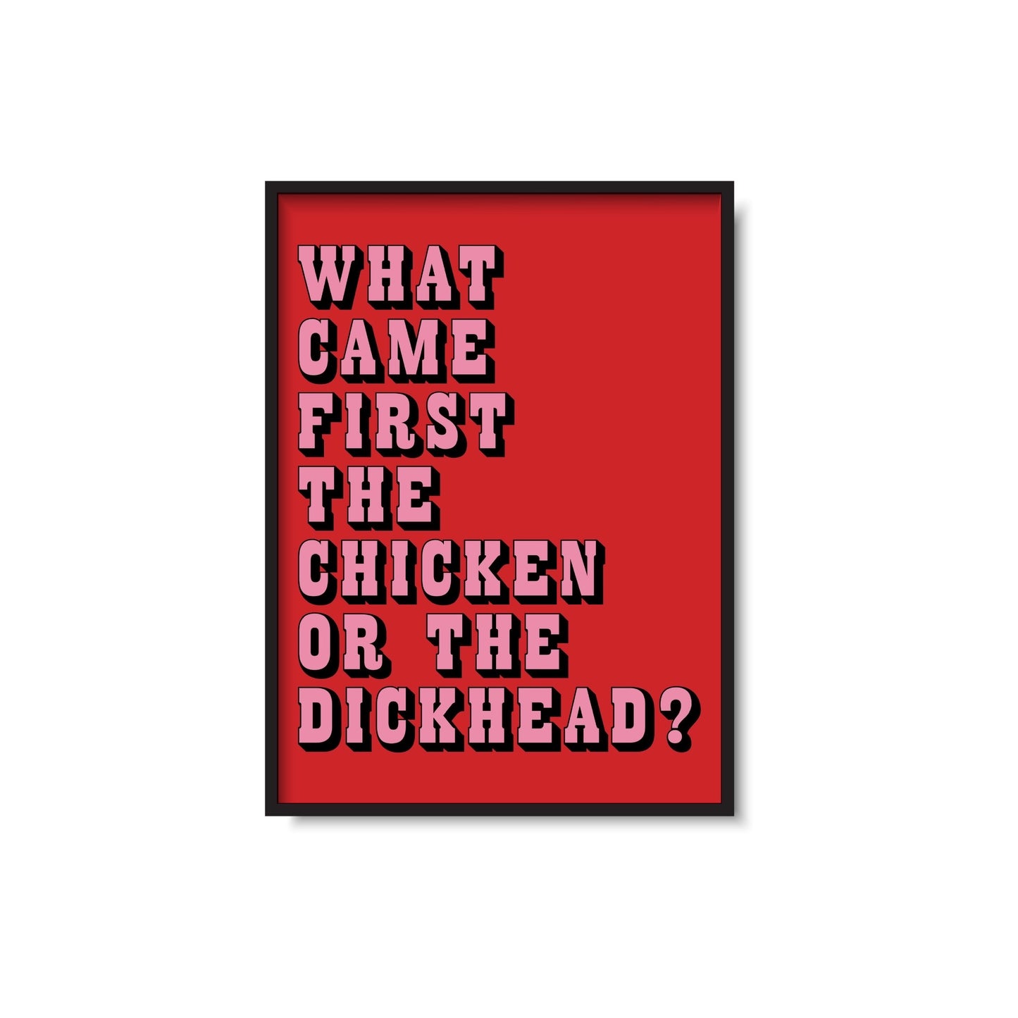 What Came First The Chicken Or The Dickhead? Print