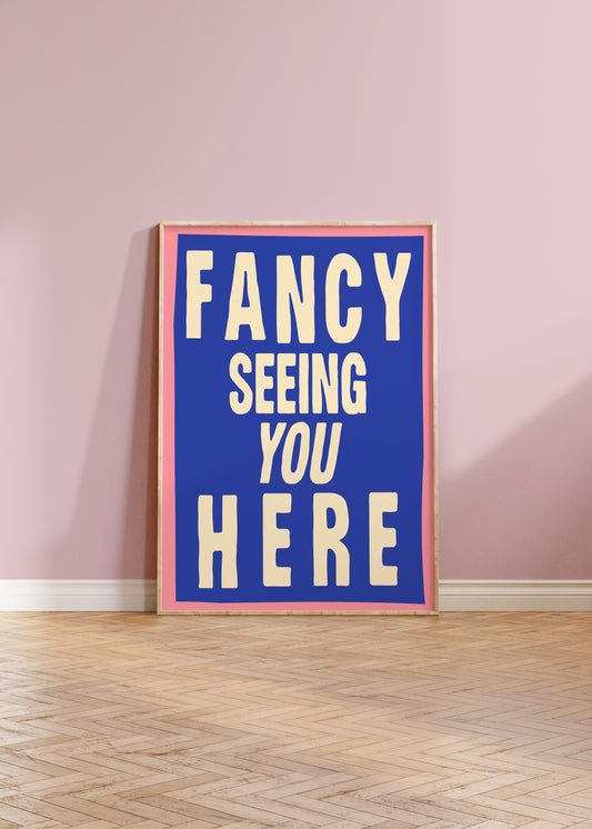 Fancy Seeing You Here Print