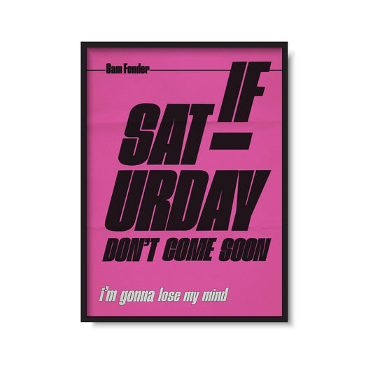 If Saturday Don't Come Soon Print