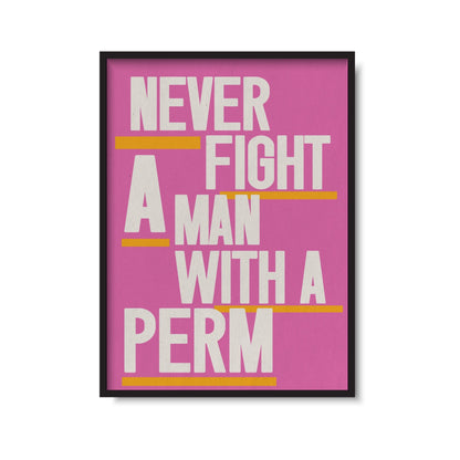 Never Fight A Man With A Perm Print