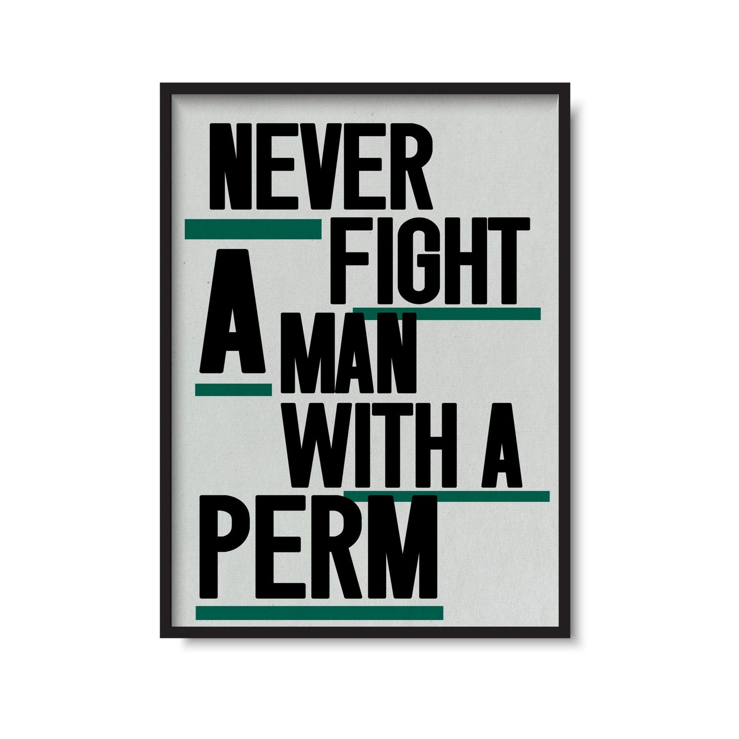 Never Fight A Man With A Perm Print