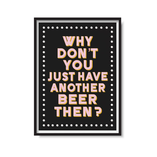 Have Another Beer Then? Print