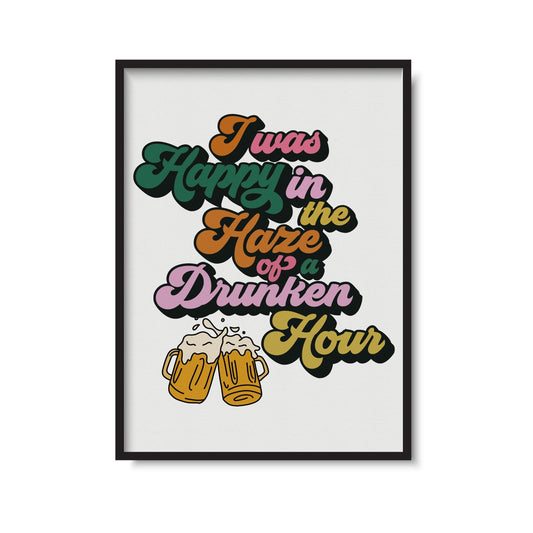 Happy In The Haze Of A Drunken Hour Print