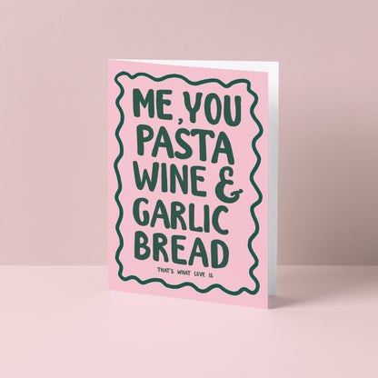 Me, You, Pasta, Wine & Garlic Bread Card